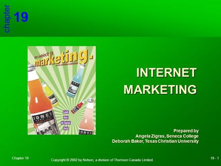 Copyright © 2002 by Nelson, a division of Thomson Canada Limited. Chapter 1919 - 1 chapter 19 Prepared by Angela Zigras, Seneca College Deborah Baker,