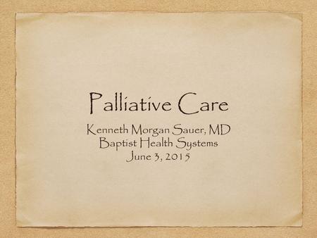 Palliative Care Kenneth Morgan Sauer, MD Baptist Health Systems