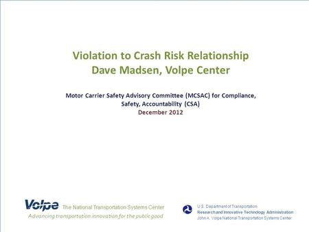 1 Violation to Crash Risk Relationship Dave Madsen, Volpe Center Motor Carrier Safety Advisory Committee (MCSAC) for Compliance, Safety, Accountability.