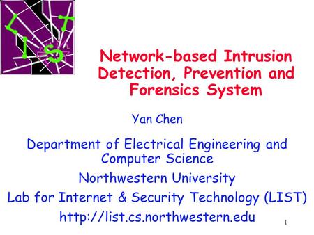 1 Network-based Intrusion Detection, Prevention and Forensics System Yan Chen Department of Electrical Engineering and Computer Science Northwestern University.