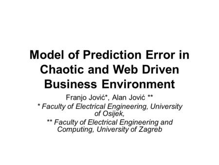 Model of Prediction Error in Chaotic and Web Driven Business Environment Franjo Jović*, Alan Jović ** * Faculty of Electrical Engineering, University of.