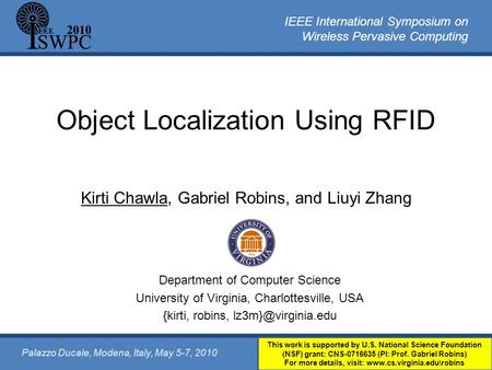 IEEE International Symposium on Wireless Pervasive Computing Object Localization Using RFID Kirti Chawla, Gabriel Robins, and Liuyi Zhang Department of.