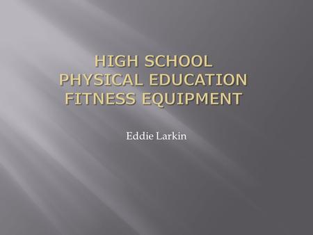 Eddie Larkin.  Students are in a physical education class with fitness as the primary objective  All high school students will be encouraged to set.