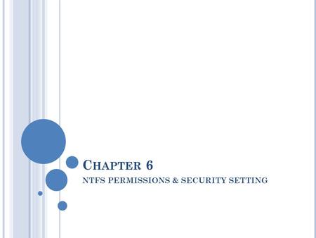 C HAPTER 6 NTFS PERMISSIONS & SECURITY SETTING. INTRODUCTION NTFS provides performance, security, reliability & advanced features that are not found in.