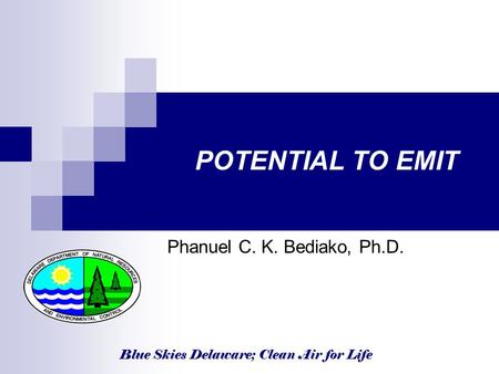 Blue Skies Delaware; Clean Air for Life POTENTIAL TO EMIT Phanuel C. K. Bediako, Ph.D.