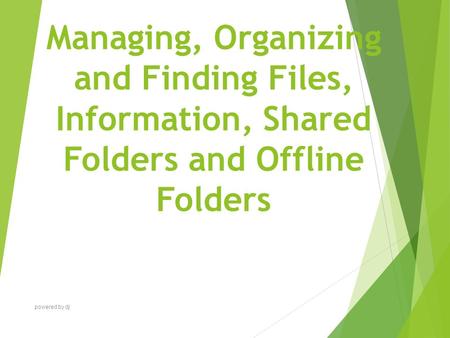 Managing, Organizing and Finding Files, Information, Shared Folders and Offline Folders powered by dj.