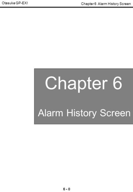 Chapter 6 Alarm History Screen Otasuke GP-EX! 6 - 0 Alarm History Screen Chapter 6.