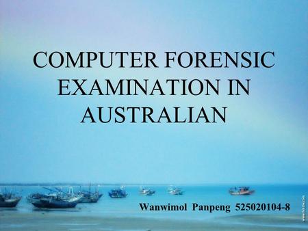 COMPUTER FORENSIC EXAMINATION IN AUSTRALIAN Wanwimol Panpeng 525020104-8.