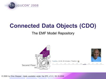 © 2008 by Eike Stepper; made available under the EPL v1.0 | 03-18-2008 Connected Data Objects (CDO) The EMF Model Repository.