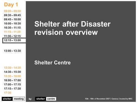 Day 1 agenda by 15th - 16th of November 2007 | Geneva | hosted by NRC 09:00 – 09:30 09:30 – 09:45 09:45 – 10:00 10:00 – 10:30 10:30 – 11:15 11:15 – 11:30.