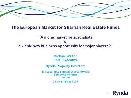 1 The European Market for Shar’iah Real Estate Funds “A niche market for specialists or a viable new business opportunity for major players?” Michael Walton.