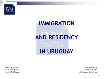 1 Edificio Presidente Tel (598 2 915 1734) Rincón 477, Piso 5 Fax (598 2 916 2755) Montevideo, Uruguay IMMIGRATION AND RESIDENCY.