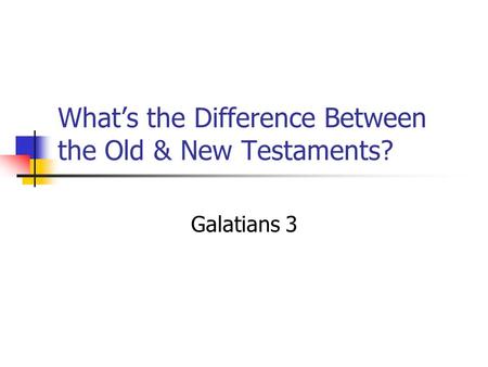 What’s the Difference Between the Old & New Testaments? Galatians 3.