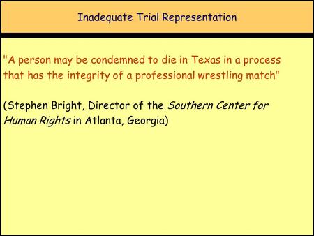 Inadequate Trial Representation A person may be condemned to die in Texas in a process that has the integrity of a professional wrestling match (Stephen.