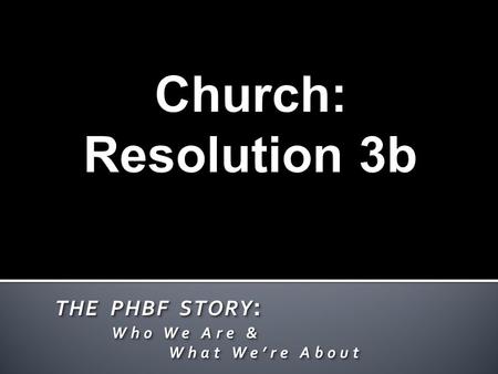 THE PHBF STORY : Who We Are & Who We Are & What We’re About What We’re About THE PHBF STORY : Who We Are & Who We Are & What We’re About What We’re About.