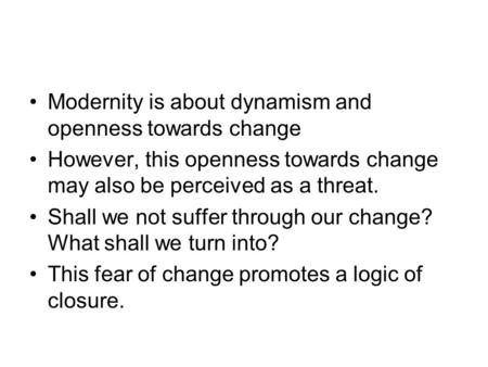 Modernity is about dynamism and openness towards change However, this openness towards change may also be perceived as a threat. Shall we not suffer through.