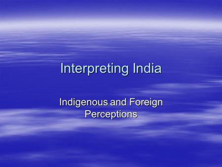 Interpreting India Indigenous and Foreign Perceptions.