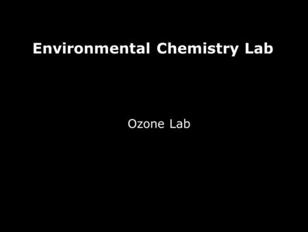 Environmental Chemistry Lab Ozone Lab. Contents 1. Absorption of light 2. Absorption of UV by Ozone 3. Oxidizing Power of Ozone 4. Absorption Spectrum.