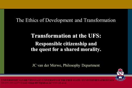 The Ethics of Development and Transformation Transformation at the UFS: Responsible citizenship and the quest for a shared morality. Responsible citizenship.