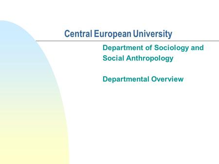 Central European University Department of Sociology and Social Anthropology Departmental Overview.