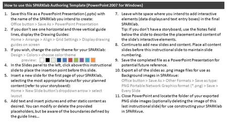 How to use this SPARKlab Authoring Template (PowerPoint 2007 for Windows) 1.Save this file as a PowerPoint Presentation (.pptx) with the name of the SPARKlab.