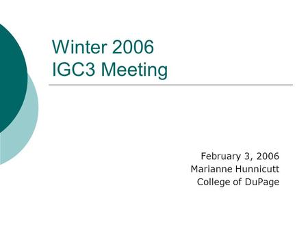 Winter 2006 IGC3 Meeting February 3, 2006 Marianne Hunnicutt College of DuPage.