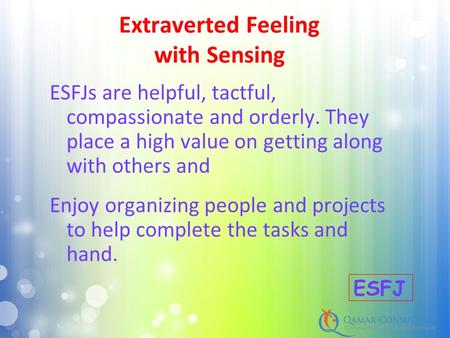 ESFJs are helpful, tactful, compassionate and orderly. They place a high value on getting along with others and Enjoy organizing people and projects to.