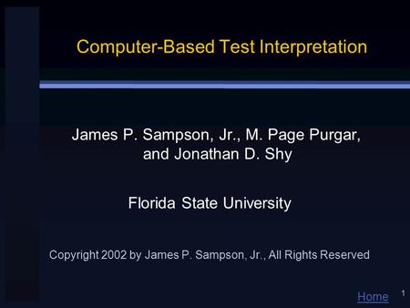 Home 1 Computer-Based Test Interpretation James P. Sampson, Jr., M. Page Purgar, and Jonathan D. Shy Florida State University Copyright 2002 by James P.