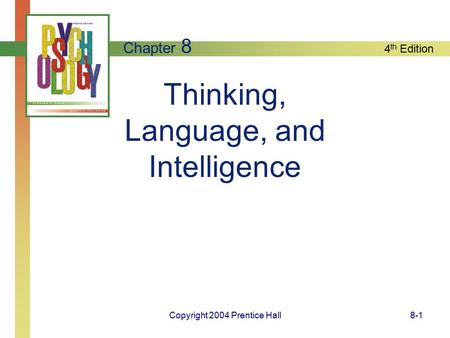 4 th Edition Copyright 2004 Prentice Hall8-1 Thinking, Language, and Intelligence Chapter 8.