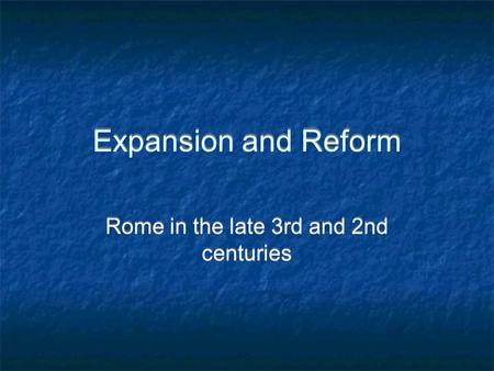 Expansion and Reform Rome in the late 3rd and 2nd centuries.