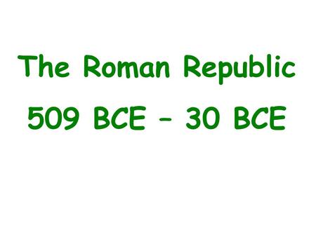 The Roman Republic 509 BCE – 30 BCE. The Roman Republic – Notes (page 3)