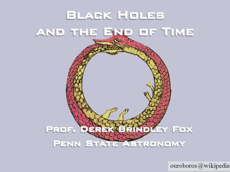 2 Black Holes and the End of Time 1. Because of the Singularity – S. Hawking 2. Far future of the Universe – F. Adams & G. Laughlin.