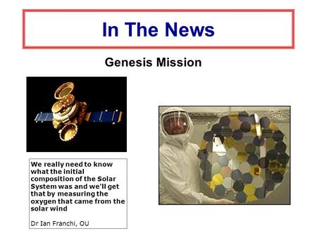 In The News Genesis Mission We really need to know what the initial composition of the Solar System was and we'll get that by measuring the oxygen that.