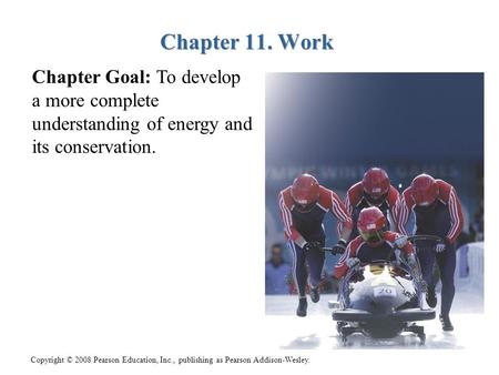 Copyright © 2008 Pearson Education, Inc., publishing as Pearson Addison-Wesley. Chapter 11. Work Chapter 11. Work Chapter Goal: To develop a more complete.