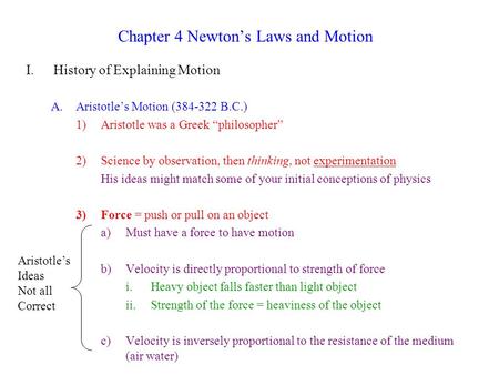 Chapter 4 Newton’s Laws and Motion I.History of Explaining Motion A.Aristotle’s Motion (384-322 B.C.) 1)Aristotle was a Greek “philosopher” 2)Science by.