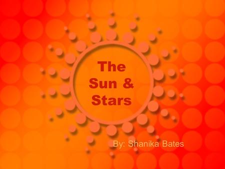 The Sun & Stars By: Shanika Bates. How Big Is The Sun The Sun is by far the largest object in the solar system. It contains more than 99.8% of the total.