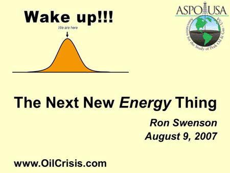 The Next New Energy Thing Ron Swenson August 9, 2007 www.OilCrisis.com.