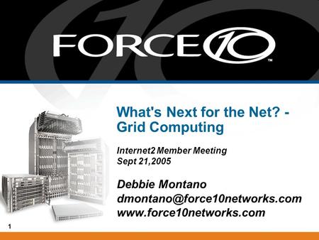 1 What's Next for the Net? - Grid Computing Internet2 Member Meeting Sept 21,2005 Debbie Montano