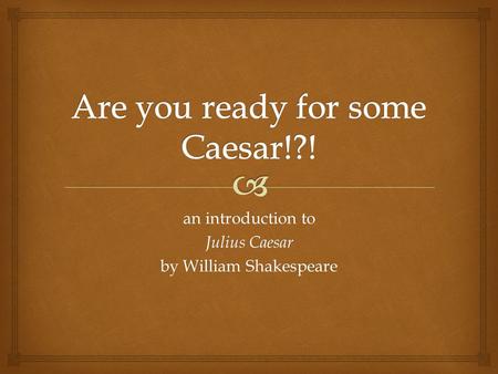 An introduction to Julius Caesar by William Shakespeare.