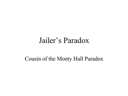 Jailer’s Paradox Cousin of the Monty Hall Paradox.