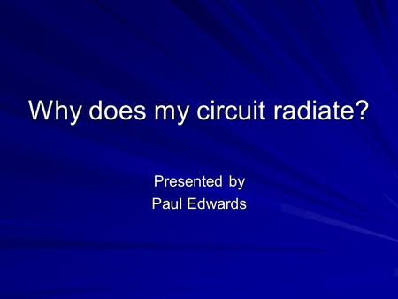 Why does my circuit radiate? Presented by Paul Edwards.