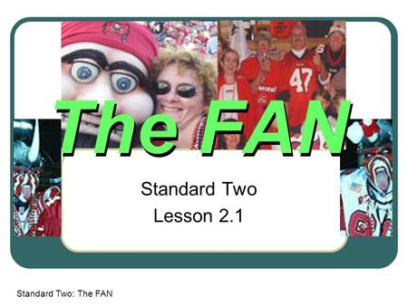 Standard Two: The FAN The FAN Standard Two Lesson 2.1.