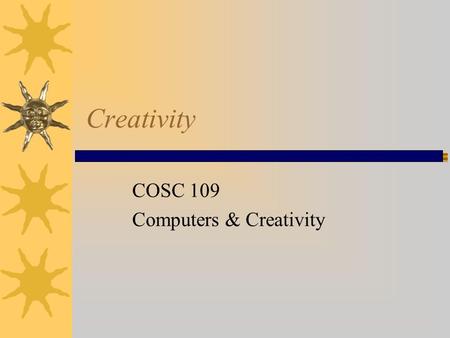 Creativity COSC 109 Computers & Creativity. Introduction  Definitions of Creativity  Questions about Creativity  Creative Thinking Techniques  Relationship.