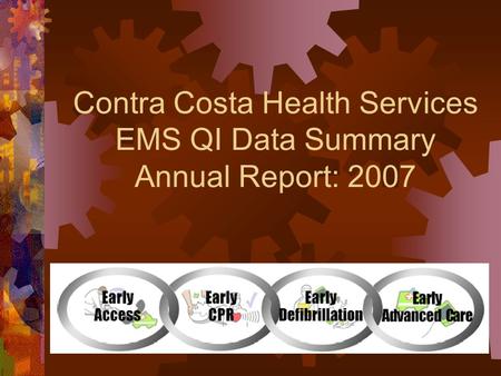 Contra Costa Health Services EMS QI Data Summary Annual Report: 2007.