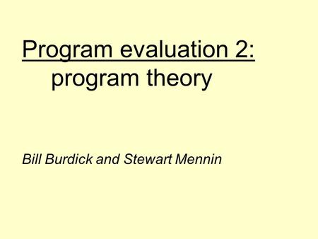 Program evaluation 2: program theory Bill Burdick and Stewart Mennin.