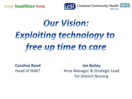 Caroline Rand Head of IM&T Ian Bailey Area Manager & Strategic Lead for District Nursing.