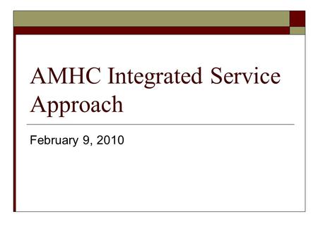 AMHC Integrated Service Approach February 9, 2010.