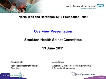 North Tees and Hartlepool NHS Foundation Trust Overview Presentation Stockton Health Select Committee 13 June 2011 Alex Zielinski Associate Director of.