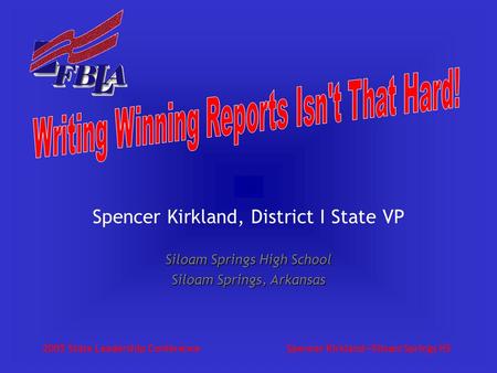 2005 State Leadership ConferenceSpencer Kirkland—Siloam Springs HS Spencer Kirkland, District I State VP Siloam Springs High School Siloam Springs, Arkansas.