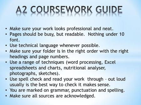 Make sure your work looks professional and neat. Pages should be busy, but readable. Nothing under 10 font. Use technical language whenever possible. Make.